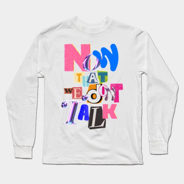 Now that we dont talk Long Sleeve T-Shirt by canderson13